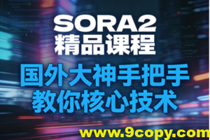 SORA2精品课程,国外大神手把手教你核心技术